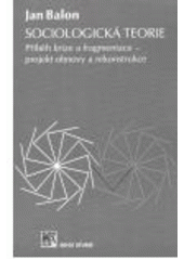 kniha Sociologická teorie příběh krize a fragmentace - projekt obnovy a rekonstrukce, Sociologické nakladatelství 2007