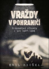 kniha Vraždy v pohraničí Kriminální případy z let 1927–1956, Epocha 2025