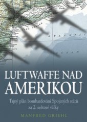 kniha Luftwaffe nad Amerikou tajný plán bombardování Spojených států za druhé světové války, BB/art 2008