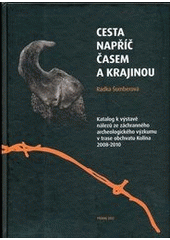 kniha Cesta napříč časem a krajinou katalog k výstavě nálezů ze záchranného archeologického výzkumu v trase obchvatu Kolína 2008-2010, Archeologický ústav AV ČR 2012