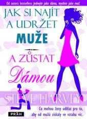 kniha Jak si najít a udržet muže a zůstat dámou co mohou ženy udělat pro to, aby od mužů získaly ve vztahu víc, Práh 2011