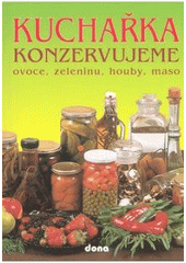 kniha Kuchařka konzervujeme ovoce, zeleninu, houby, maso, Dona 2007