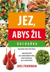 kniha Jez, abys žil. Kuchařka 200 receptů pro rychlý úbytek váhy, proti nemocem, pro trvalé zdraví, Mladá fronta 2015