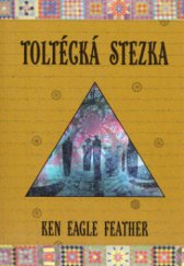 kniha Toltécká stezka praktický průvodce učením Juana Matuse, Carlose Castanedy a jiných toltéckých zřeců, Volvox Globator 2006