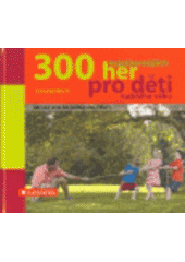 kniha 300 nejzábavnějších her pro děti každého věku hry na ven, na doma i na cesty, Grada 2007