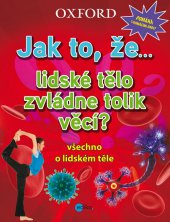 kniha Jak to, že… lidské tělo zvládne tolik věcí? Všechno o lidském těle, Edika 2013