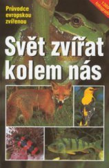 kniha Svět zvířat kolem nás průvodce evropskou zvířenou, Granit 1998