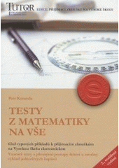 kniha Testy z matematiky na VŠE 63 x 5 typových příkladů k přijímacím zkouškám na Vysokou školu ekonomickou : stručný výklad základních kapitol středoškolského učiva, TUTOR 2003