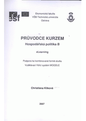 kniha Průvodce kurzem Hospodářská politika B eLearning : podpora ke kombinované formě studia : vzdělávací řídící systém MOODLE, VŠB - Technická univerzita 2007
