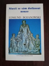 kniha Musíš se sám dotknout nouze Edmund Bojanowski (1814-1871), zakladatel Kongregace sester Služebnic Panny Marie bez poskvrny počaté : život, působení, dílo, Matice Cyrillo-Methodějská 1999