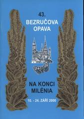 kniha Na konci milénia 43. Bezručova Opava : 10.-24. září 2000 : [programový tisk ..., Odbor školství a kultury Magistrátu města Opavy 2000
