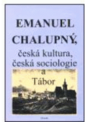 kniha Emanuel Chalupný, česká kultura, česká sociologie a Tábor sborník příspěvků ze stejnojmenného symposia, konaného ve dnech 2.-3. října 1998 v Táboře, Filosofia 1999