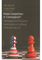 kniha Global Competition or Convergence? Ideological and Economic Interactions of a Rising China and the U.S., Karolinum  2018