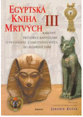 kniha Egyptská kniha mrtvých 3. barevný průvodce kapitolami o vycházení z hmotného světa do bezbřehé záře., Eminent 