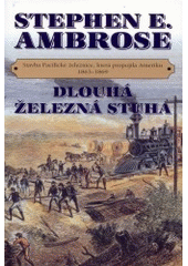 kniha Dlouhá železná stuha stavba Pacifické železnice, která propojila Ameriku 1863-1869, BB/art 2003