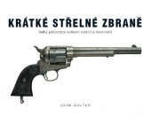 kniha Krátké střelné zbraně Velký průvodce světem pistolí a revolverů, Slovart 2013