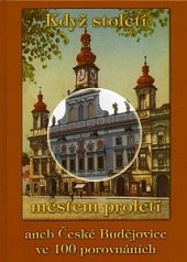 kniha Když století městem proletí, aneb, České Budějovice ve 100 porovnáních, M. Binder 2005