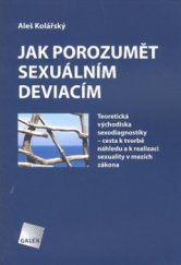 kniha Jak porozumět sexuálním deviacím? teoretická východiska sexodiagnostiky - cesta k tvorbě náhledu a k realizaci sexuality v mezích zákona, Galén 2008