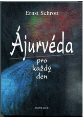 kniha Ájurvéda pro každý den jemný léčebný způsob, vedoucí k dokonalému zdraví a pohodě : praktická příručka pro každého, Knižní klub 2000