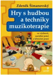 kniha Hry s hudbou a techniky muzikoterapie ve výchově, sociální práci a klinické praxi, Portál 2011