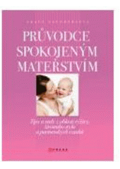 kniha Průvodce spokojeným mateřstvím [tipy a rady z oblasti výživy, životního stylu a partnerských vztahů], CPress 2007
