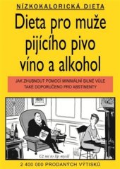 kniha Dieta pro muže pijícího pivo, víno a alkohol Jak zhubnout pomocí minimální silné vůle. Také doporučeno pro abstinenty, Pragma 2015