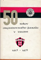 kniha 50 rokov organizovaného futbalu v Trnave 1923-1973, Politicko-výchovná komisia Spartak TAZ, Trnava 1973