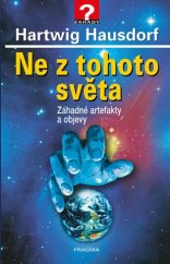 kniha Ne z tohoto světa Záhadné artefakty a objevy, Pragma 2017