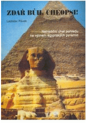 kniha Zdař bůh, Cheopsi! netradiční úhel pohledu na význam egyptských pyramid, Akcent 2003