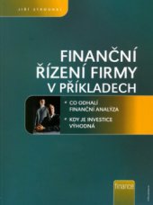 kniha Finanční řízení firmy v příkladech [co odhalí finanční analýza : kdy je investice výhodná], CPress 2006