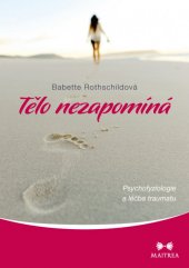 kniha Tělo nazapomíná Psychofyziologie a léčba traumatu, Maitrea 2015