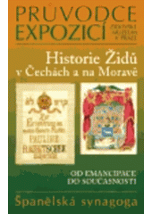 kniha Historie Židů v Čechách a na Moravě od emancipace do současnosti : průvodce expozicí : [Španělská synagoga], Židovské muzeum v Praze 2005