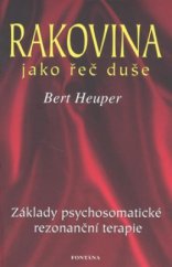 kniha Rakovina jako řeč duše když duše hovoří skrze tělo : základy psychosomatické rezonanční terapie, Fontána 2010