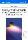 kniha Regulace metabolizmu cukrů, tuků, bílkovin a aminokyselin, Grada 2006
