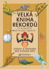 kniha Velká kniha rekordů co je největší, nejrychlejší, nejdelší--, Svojtka & Co. 2011