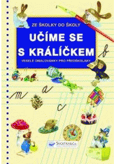 kniha Učíme se s králíčkem ze školky do školy : veselé omalovánky pro předškoláky : barvy, číslice, hodiny, abeceda, Svojtka & Co. 2007