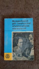 kniha Bezpečnost při svařování elektrickým obloukem Příručka pro školení a praxi podle ČSN a platných předpisů, Práce 1967