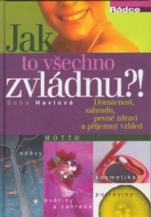 kniha Jak to všechno zvládnu?! domácnost, zahradu, pevné zdraví a příjemný vzhled, Motto 2003