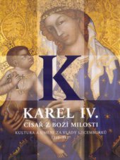 kniha Karel IV., císař z Boží milosti kultura a umění za vlády Lucemburků 1310-1437, Academia 2006