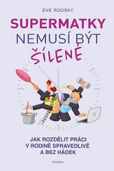 kniha Supermatky nemusí být šílené Jak rozdělit práci v rodině spravedlivě a bez hádek, Pragma 2020