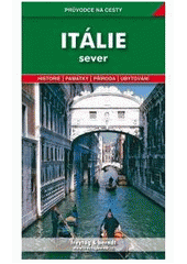 kniha Itálie sever : podrobné a přehledné informace o historii, kultuře, přírodě a turistickém zázemí severní Itálie, Freytag & Berndt 2013
