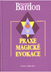kniha Praxe magické evokace návod k vyvolávání bytostí ze sfér, jež nás obklopují, Chvojkovo nakladatelství 2000