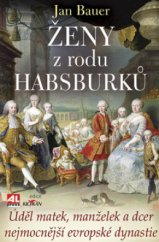 kniha Ženy z rodu Habsburků úděl matek, manželek a dcer nejmocnější evropské dynastie, Alpress 2009