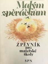 kniha Malým zpěváčkům Zpěvník pro mateřské školy : Odb. příručka pro stř. pedagog. školy a pro učitelky mateřských škol, SPN 1988