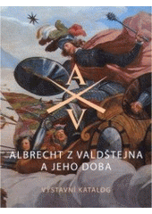 kniha Albrecht z Valdštejna a jeho doba Praha, Senát Parlamentu České republiky, Valdštejnská jízdárna 15.11.2007-17.2.2008 : průvodce výstavou, Academia 2007