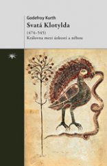 kniha Svatá Klotylda (474–545) Královna mezi úzkostí a něhou, Refugium Velehrad-Roma 2013
