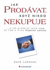 kniha Jak prodávat, když nikdo nekupuje --a jak prodávat ještě více, až lidé a firmy kupovat začnou, Grada 2010