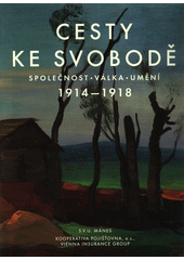 kniha Cesty ke svobodě společnost, válka, umění : 1914-1918, Spolek výtvarných umělců Mánes 2014