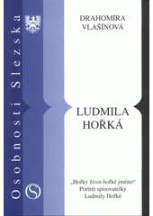 kniha Ludmila Hořká ["hořký život - hořké jméno" : portrét spisovatelky Ludmily Hořké, Matice slezská 2008