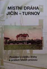 kniha Místní dráha Jičín - Turnov povídání o vzniku dráhy a prvních letech provozu, Klub přátel železnic Českého ráje 2003